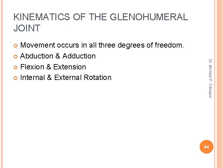 KINEMATICS OF THE GLENOHUMERAL JOINT Movement occurs in all three degrees of freedom. Abduction