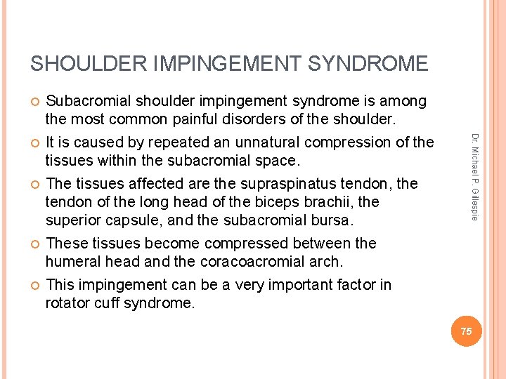 SHOULDER IMPINGEMENT SYNDROME Dr. Michael P. Gillespie Subacromial shoulder impingement syndrome is among the