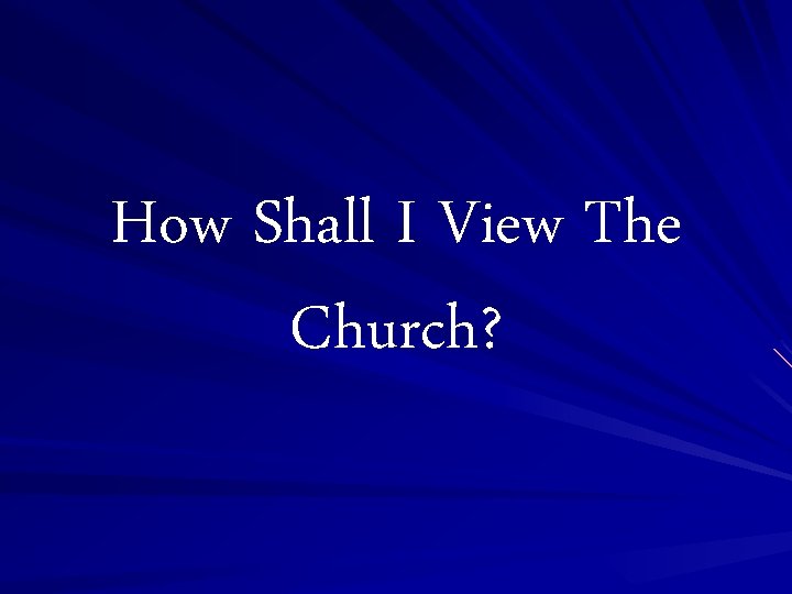 How Shall I View The Church? 