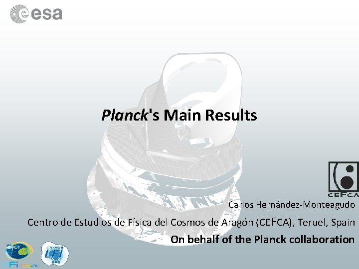 Planck's Main Results Carlos Hernández-Monteagudo Centro de Estudios de Física del Cosmos de Aragón