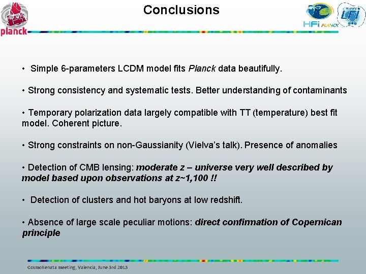 Conclusions • Simple 6 -parameters LCDM model fits Planck data beautifully. • Strong consistency