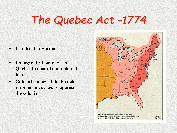 The Quebec Act -1774 • Unrelated to Boston • Enlarged the boundaries of Quebec