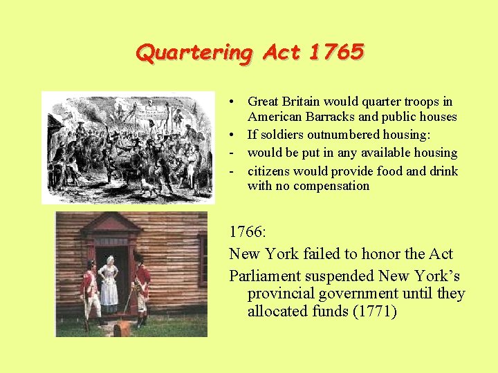 Quartering Act 1765 • Great Britain would quarter troops in American Barracks and public