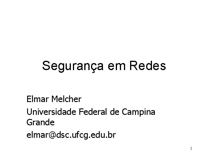 Segurança em Redes Elmar Melcher Universidade Federal de Campina Grande elmar@dsc. ufcg. edu. br