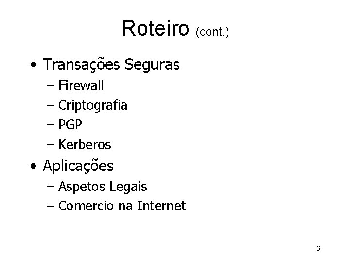 Roteiro (cont. ) • Transações Seguras – Firewall – Criptografia – PGP – Kerberos