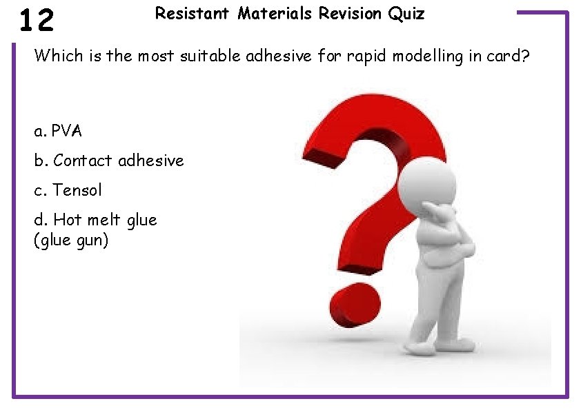 12 Resistant Materials Revision Quiz Which is the most suitable adhesive for rapid modelling