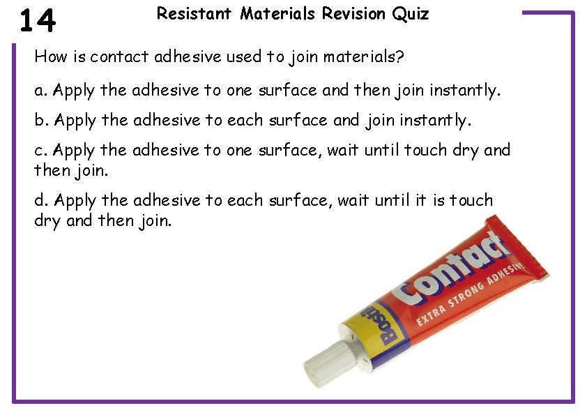 14 Resistant Materials Revision Quiz How is contact adhesive used to join materials? a.