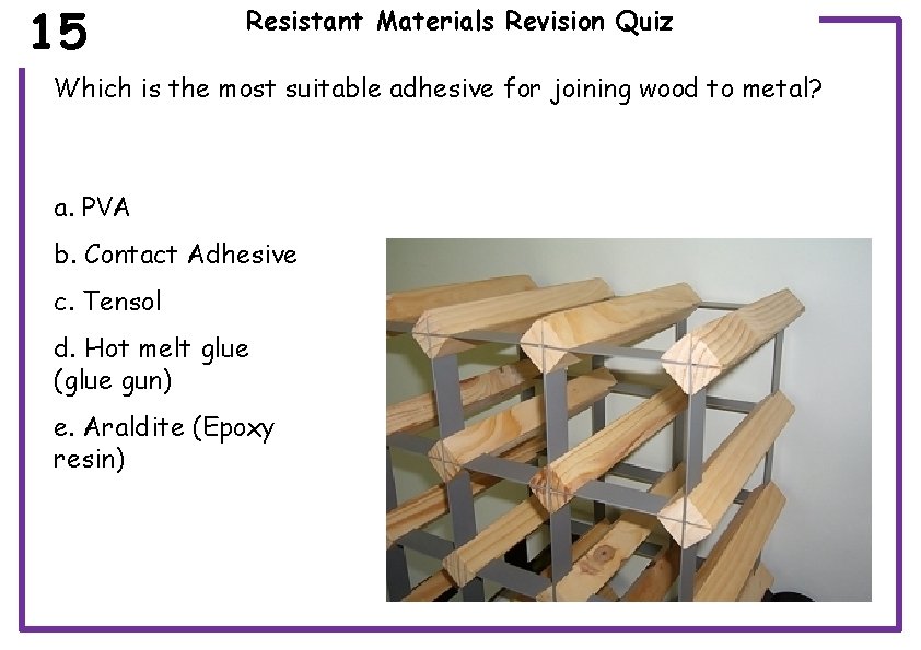 15 Resistant Materials Revision Quiz Which is the most suitable adhesive for joining wood