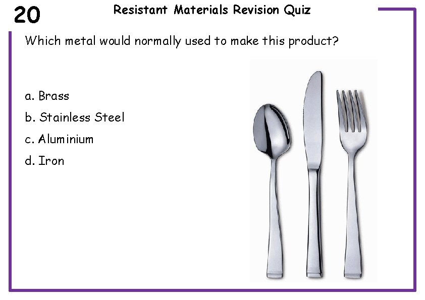 20 Resistant Materials Revision Quiz Which metal would normally used to make this product?