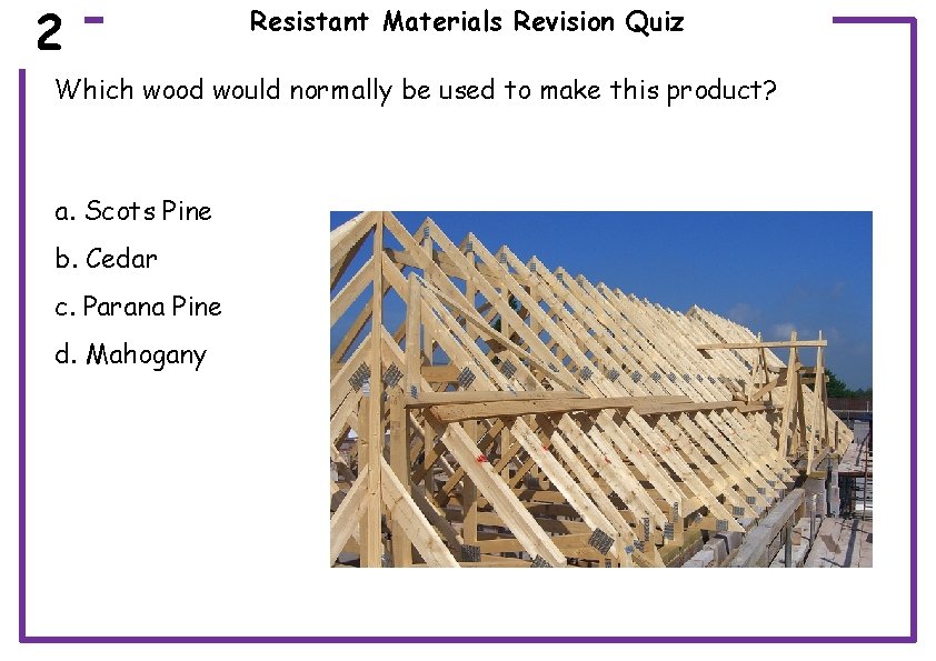 2 Resistant Materials Revision Quiz Which wood would normally be used to make this