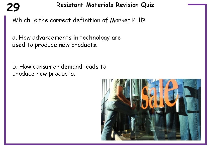 29 Resistant Materials Revision Quiz Which is the correct definition of Market Pull? a.