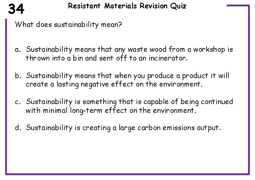 34 Resistant Materials Revision Quiz What does sustainability mean? a. Sustainability means that any