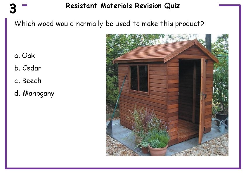 3 Resistant Materials Revision Quiz Which wood would normally be used to make this