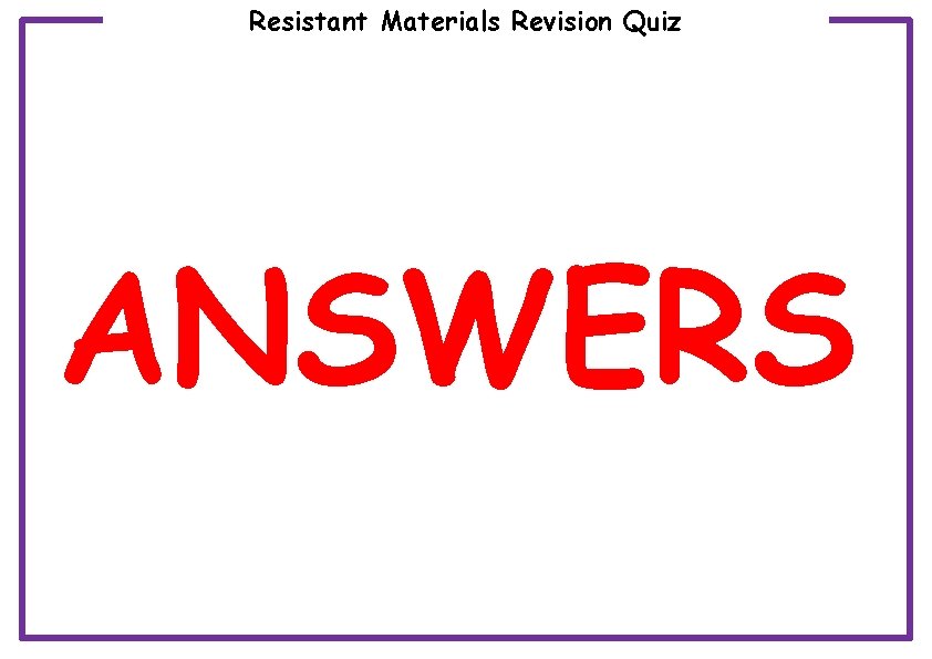 Resistant Materials Revision Quiz ANSWERS 