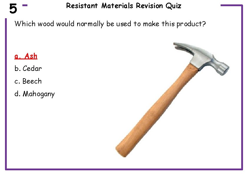 5 Resistant Materials Revision Quiz Which wood would normally be used to make this