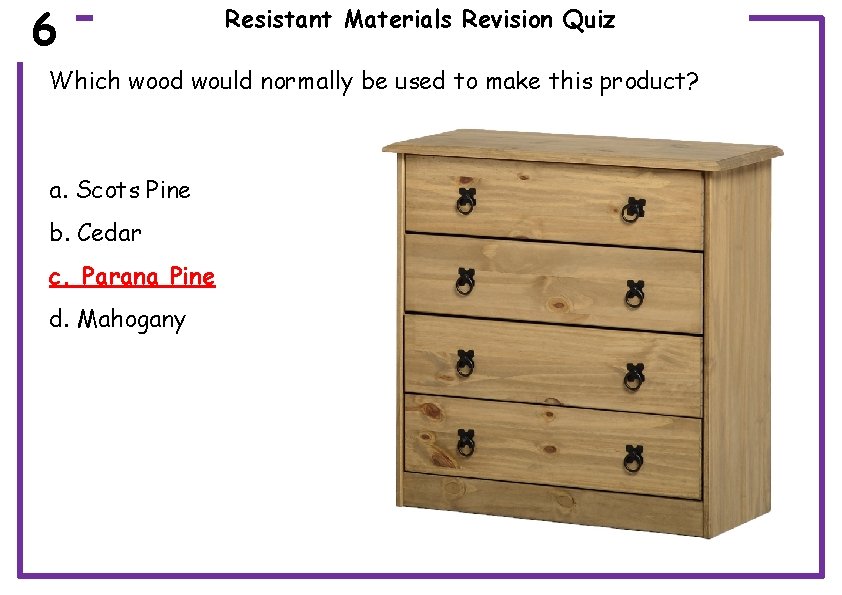 6 Resistant Materials Revision Quiz Which wood would normally be used to make this