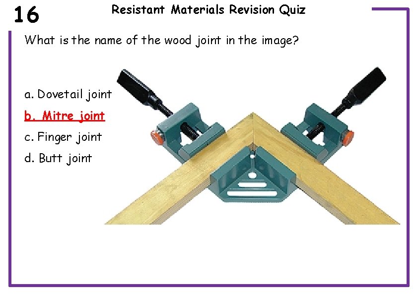 16 Resistant Materials Revision Quiz What is the name of the wood joint in