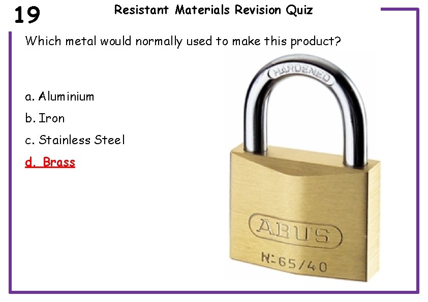 19 Resistant Materials Revision Quiz Which metal would normally used to make this product?