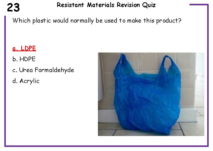 23 Resistant Materials Revision Quiz Which plastic would normally be used to make this