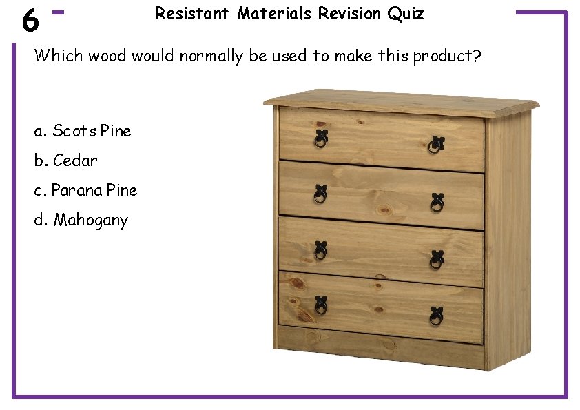 6 Resistant Materials Revision Quiz Which wood would normally be used to make this