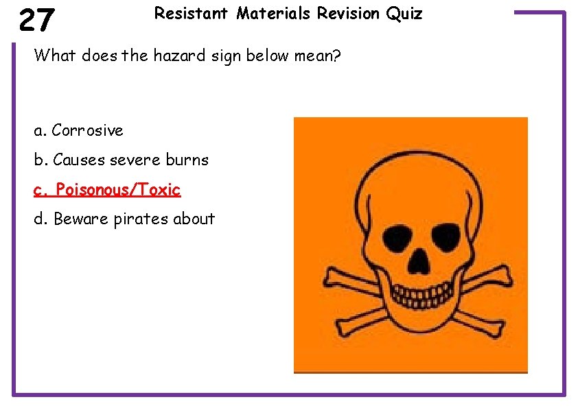 27 Resistant Materials Revision Quiz What does the hazard sign below mean? a. Corrosive