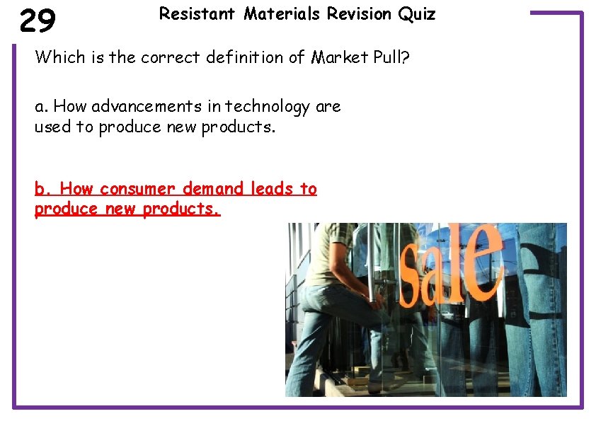 29 Resistant Materials Revision Quiz Which is the correct definition of Market Pull? a.