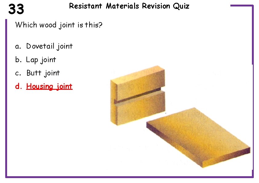 33 Resistant Materials Revision Quiz Which wood joint is this? a. Dovetail joint b.