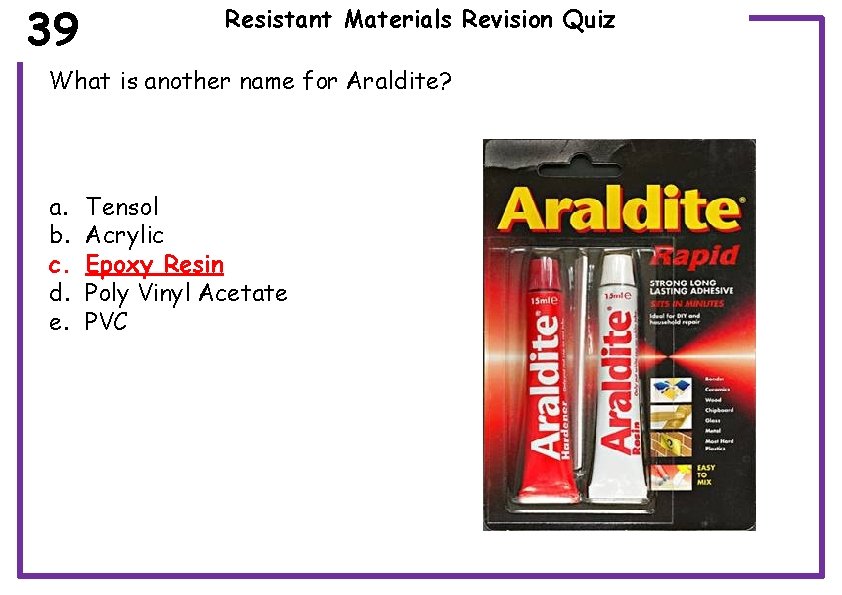 39 Resistant Materials Revision Quiz What is another name for Araldite? a. b. c.