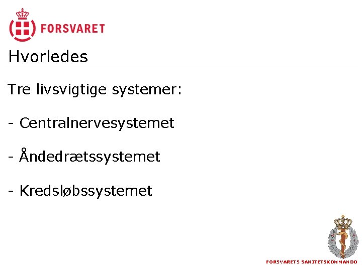 Hvorledes Tre livsvigtige systemer: - Centralnervesystemet FORSVARETS SANITETSKOMMANDO - Åndedrætssystemet - Kredsløbssystemet CENTER FOR