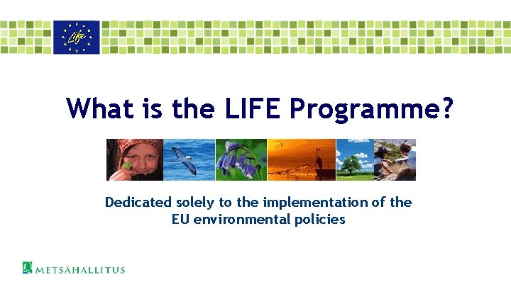 What is the LIFE Programme? Dedicated solely to the implementation of the EU environmental