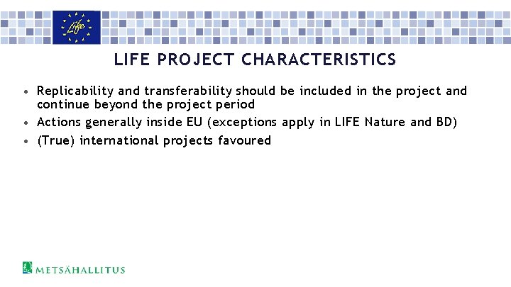 LIFE PROJECT CHARACTERISTICS • Replicability and transferability should be included in the project and