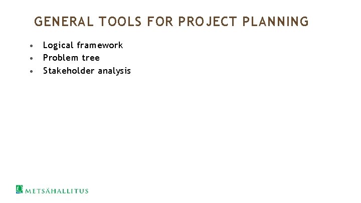 GENERAL TOOLS FOR PROJECT PLANNING • • • Logical framework Problem tree Stakeholder analysis