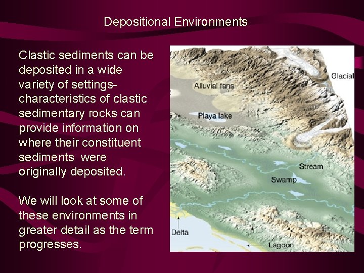 Depositional Environments Clastic sediments can be deposited in a wide variety of settingscharacteristics of