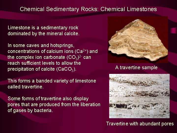 Chemical Sedimentary Rocks: Chemical Limestones Limestone is a sedimentary rock dominated by the mineral