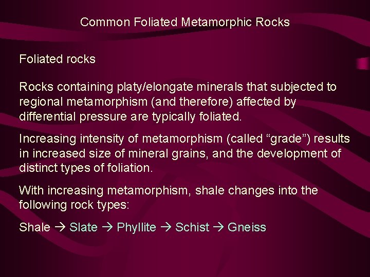 Common Foliated Metamorphic Rocks Foliated rocks Rocks containing platy/elongate minerals that subjected to regional