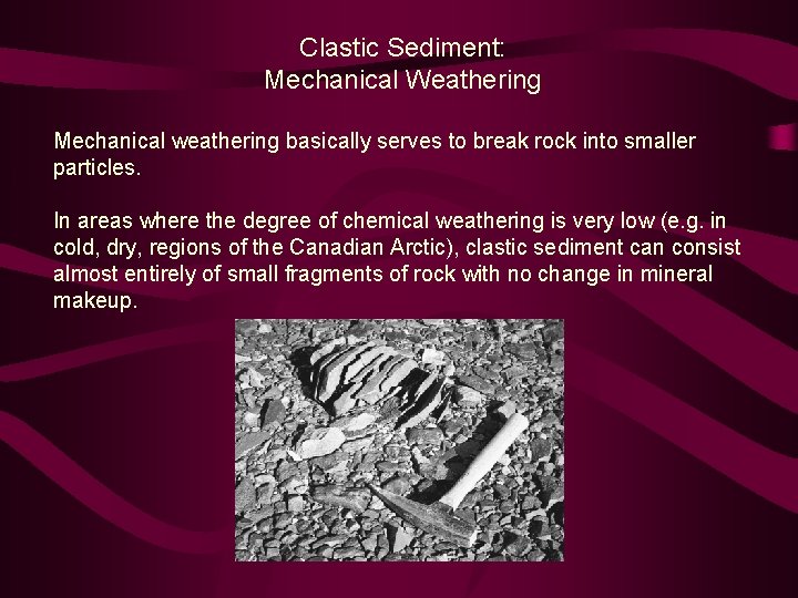 Clastic Sediment: Mechanical Weathering Mechanical weathering basically serves to break rock into smaller particles.