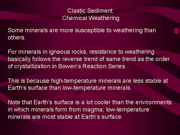 Clastic Sediment: Chemical Weathering Some minerals are more susceptible to weathering than others. For