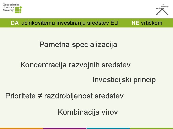 DA učinkovitemu investiranju sredstev EU NE vrtičkom Pametna specializacija Koncentracija razvojnih sredstev Investicijski princip