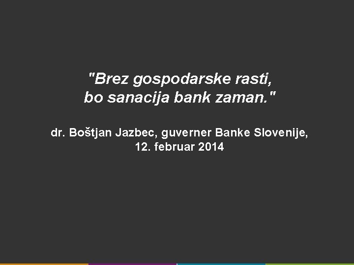 "Brez gospodarske rasti, bo sanacija bank zaman. " dr. Boštjan Jazbec, guverner Banke Slovenije,