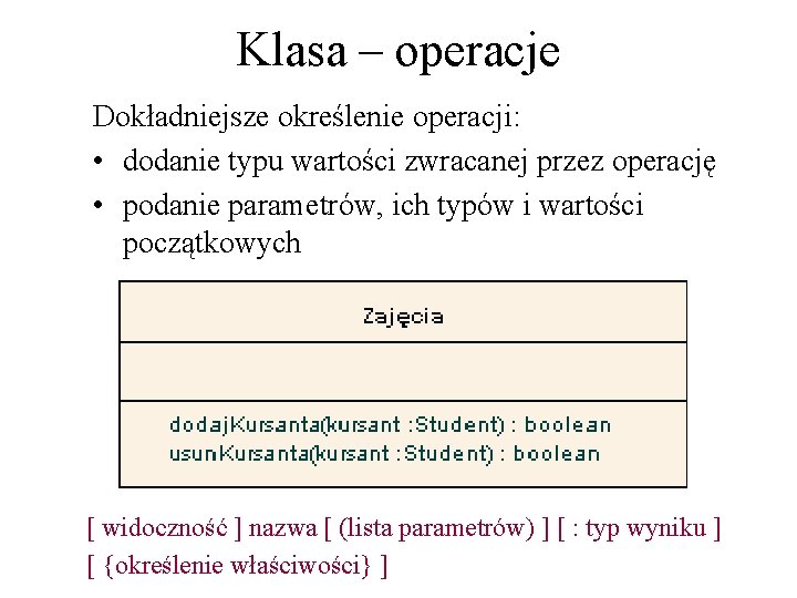 Klasa – operacje Dokładniejsze określenie operacji: • dodanie typu wartości zwracanej przez operację •