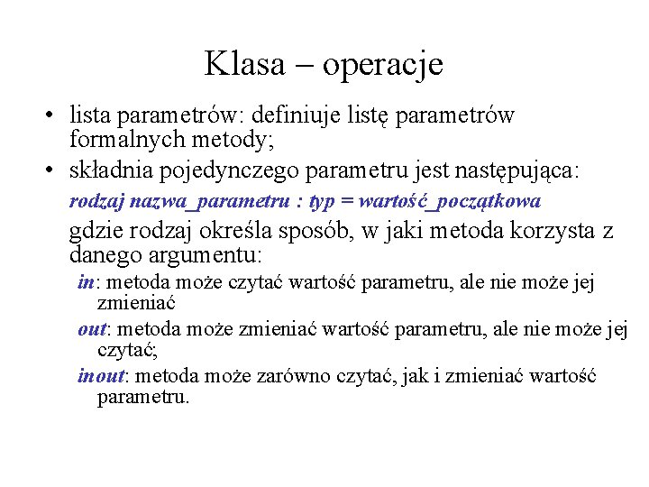 Klasa – operacje • lista parametrów: definiuje listę parametrów formalnych metody; • składnia pojedynczego