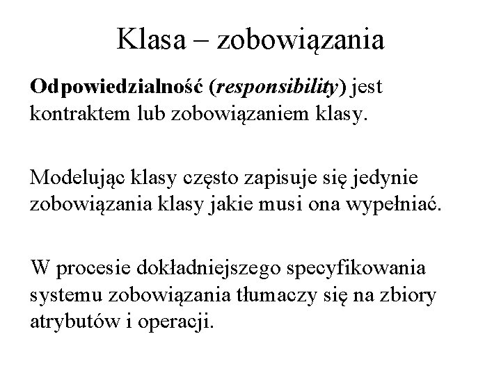 Klasa – zobowiązania Odpowiedzialność (responsibility) jest kontraktem lub zobowiązaniem klasy. Modelując klasy często zapisuje