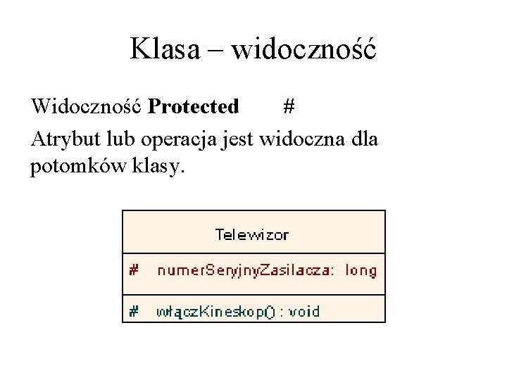 Klasa – widoczność Widoczność Protected # Atrybut lub operacja jest widoczna dla potomków klasy.