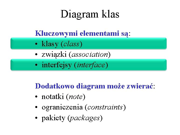 Diagram klas Kluczowymi elementami są: • klasy (class) • związki (association) • interfejsy (interface)