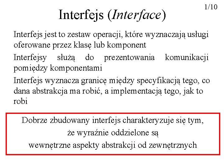 Interfejs (Interface) 1/10 Interfejs jest to zestaw operacji, które wyznaczają usługi oferowane przez klasę