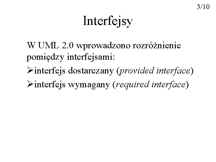 3/10 Interfejsy W UML 2. 0 wprowadzono rozróżnienie pomiędzy interfejsami: Øinterfejs dostarczany (provided interface)