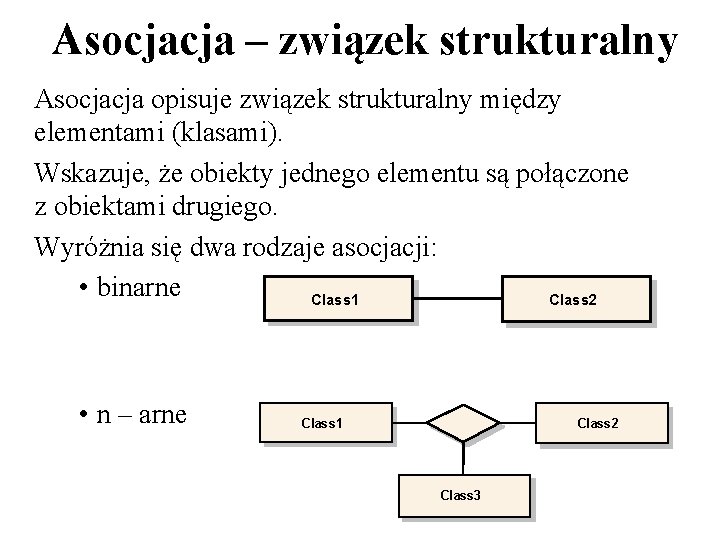 Asocjacja – związek strukturalny Asocjacja opisuje związek strukturalny między elementami (klasami). Wskazuje, że obiekty