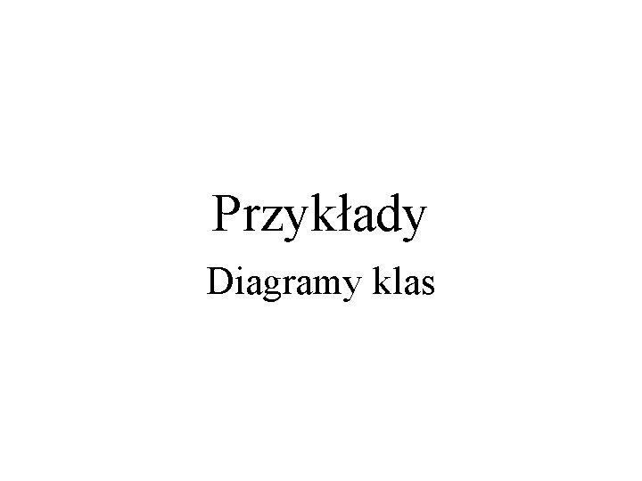 Przykłady Diagramy klas 