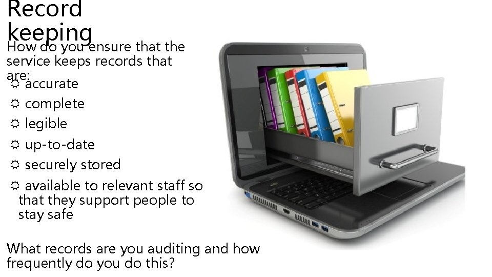 Record keeping How do you ensure that the service keeps records that are: accurate Record keeping How do you ensure that the service keeps records that are: accurate