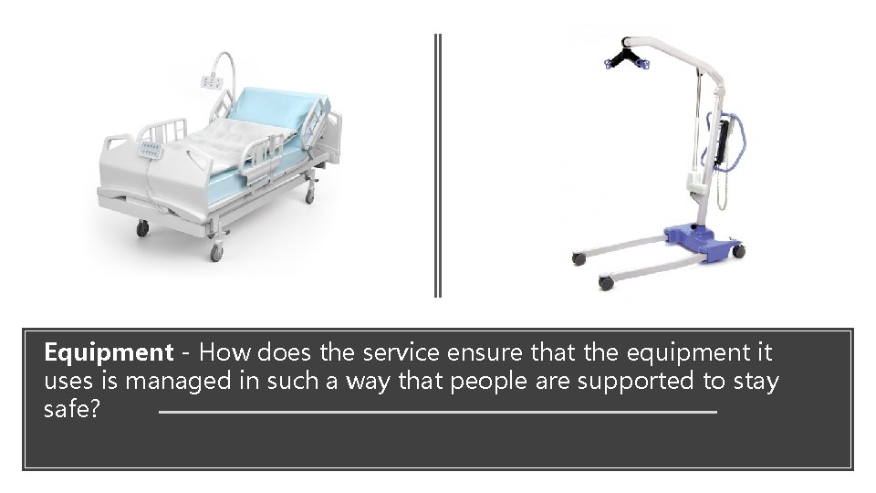 Equipment - How does the service ensure that the equipment it uses is managed Equipment - How does the service ensure that the equipment it uses is managed